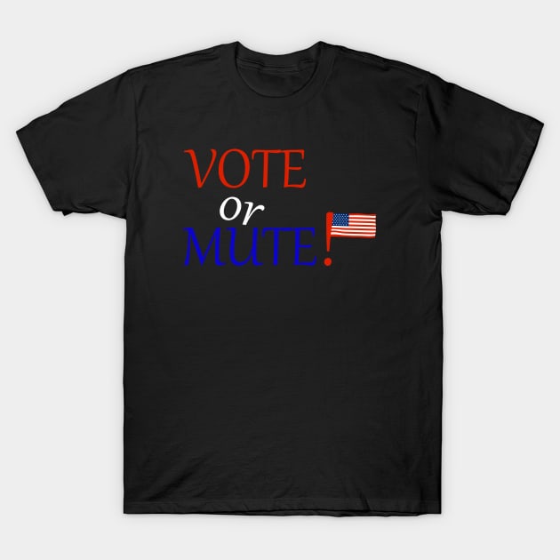 Vote Or Mute T-Shirt by Proway Design